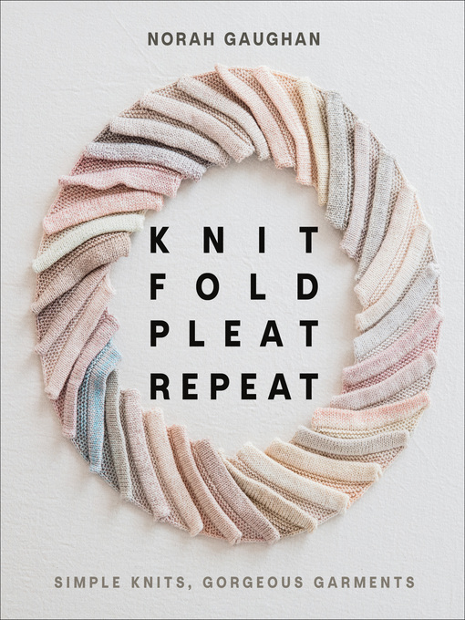 Title details for Knit Fold Pleat Repeat by Norah Gaughan - Available